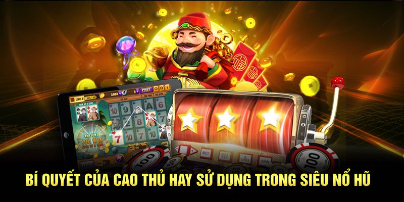 Bí quyết của cao thủ hay sử dụng trong Siêu Nổ Hũ