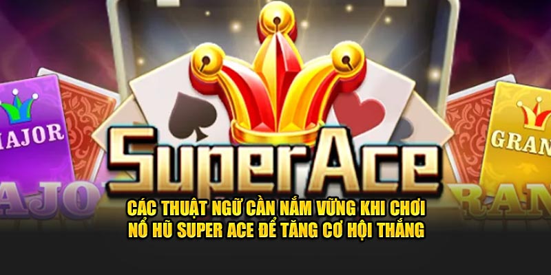 Các thuật ngữ cần nắm vững khi chơi nổ hũ Super Ace để tăng cơ hội thắng