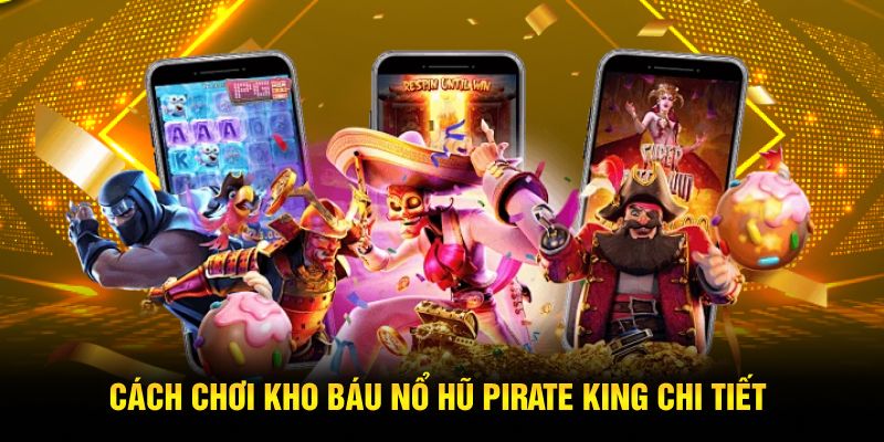 Cách chơi kho báu nổ hũ Pirate King chi tiết
