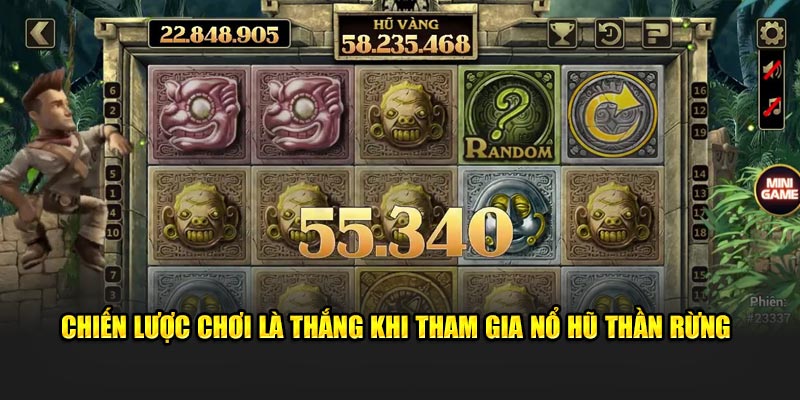 Chiến lược chơi là thắng khi tham gia nổ hũ thần rừng