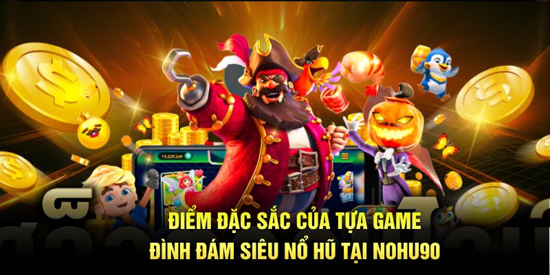 Điểm đặc sắc của tựa game đình đám siêu nổ hũ tại nohu90