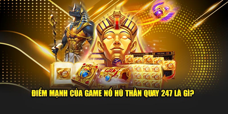 Điểm mạnh của Game Nổ Hũ Thần Quay 247 là gì?