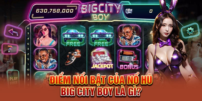Điểm nổi bật của Nổ Hũ Big City Boy là gì?