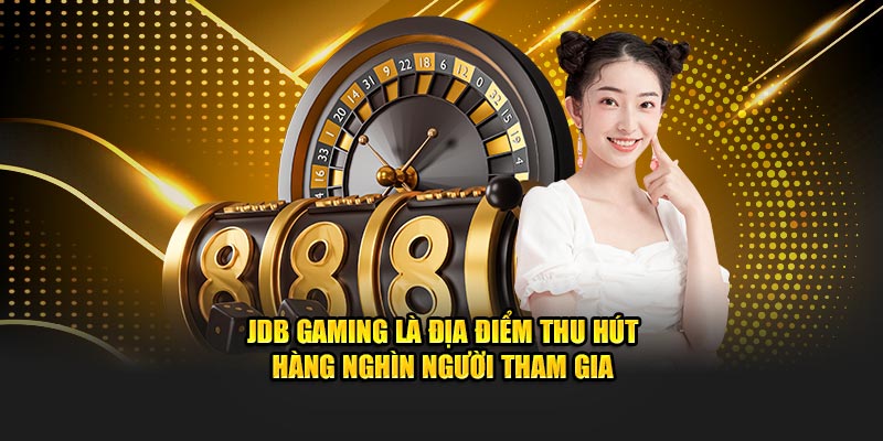 JDB Gaming là địa điểm thu hút hàng nghìn người tham gia