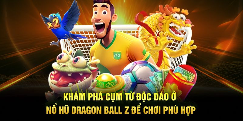 Khám phá cụm từ độc đáo ở Nổ Hũ Dragon Ball Z để chơi phù hợp