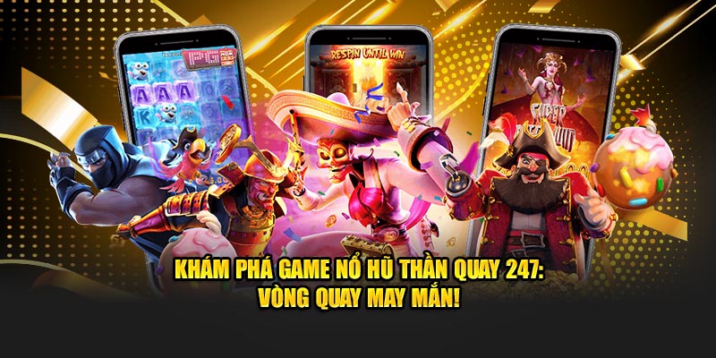 Game Nổ Hũ Thần Quay 247