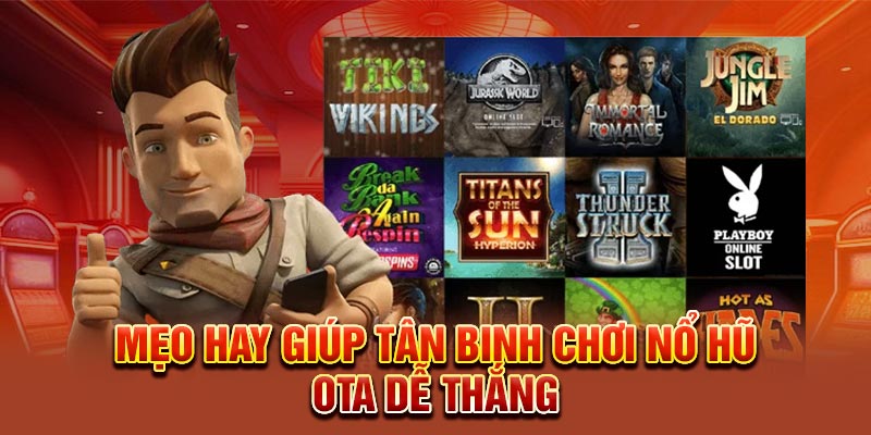 Mẹo hay giúp tân binh chơi Nổ Hũ Ota dễ thắng