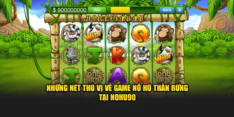Những nét thú vị về game nổ hũ thần rừng tại nohu90