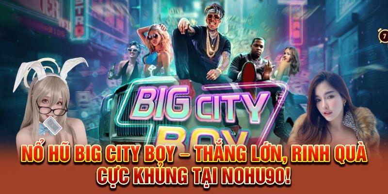 Nổ Hũ Big City Boy