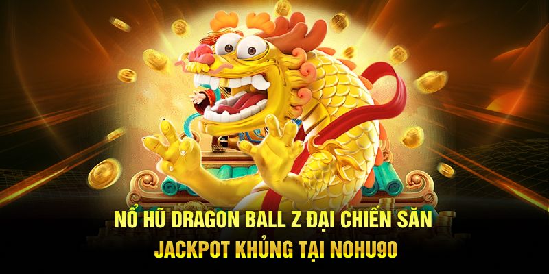 Nổ Hũ Dragon Ball Z