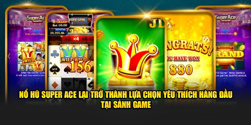 Nổ hũ Super Ace lại trở thành lựa chọn yêu thích hàng đầu tại sảnh game