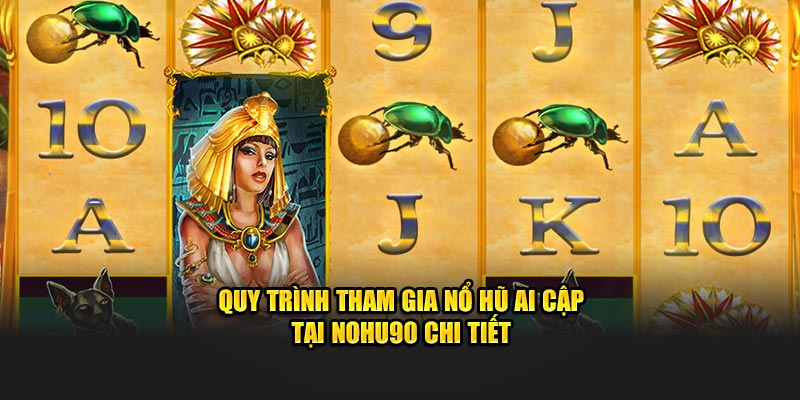 Quy trình tham gia nổ hũ Ai Cập tại nohu90 chi tiết