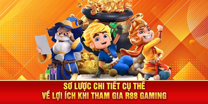 Sơ lược chi tiết cụ thể về lợi ích khi tham gia R88 Gaming