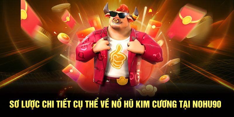 Sơ lược chi tiết cụ thể về nổ hũ kim cương tại Nohu90