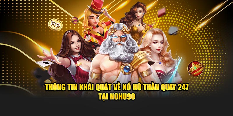Thông tin khái quát về nổ hũ thần quay 247 tại Nohu90