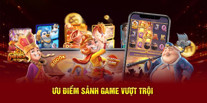 Ưu điểm sảnh game vượt trội