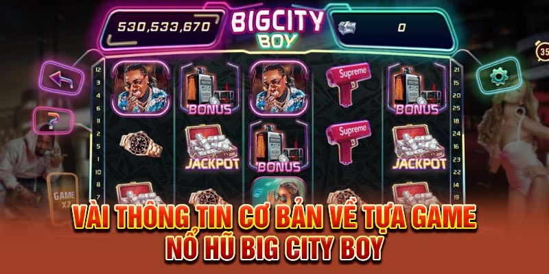 Vài thông tin cơ bản về tựa game Nổ Hũ Big City Boy