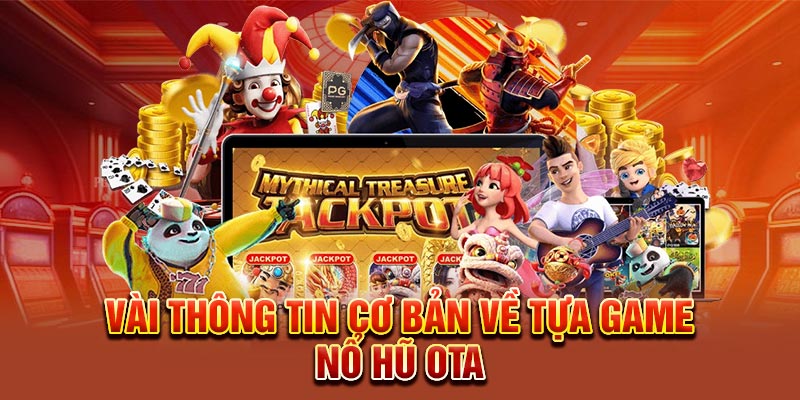 Vài thông tin cơ bản về tựa game Nổ Hũ Ota