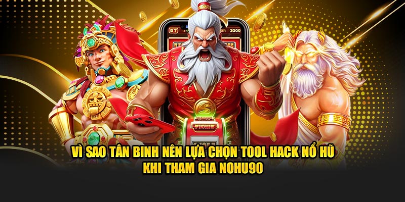 Vì sao tân binh nên lựa chọn tool hack nổ hũ khi tham gia Nohu90